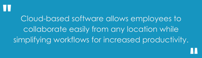 Cloud-based software allows employees to collaborate easily from any location while simplifying workflows for increased productivity.